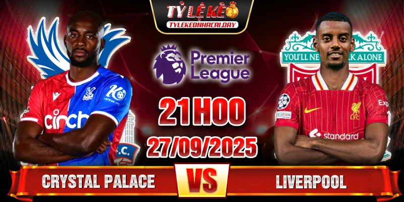 Soi Kèo Crystal Palace Vs Liverpool 21h00 27/9 - Ngoại Hạng Anh 1 Crystal Palace vs Liverpool