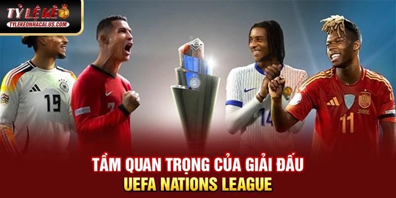 UEFA Nations League - Khi Bóng Đá Châu Âu Bước Vào Kỷ Nguyên Mới 38 Tầm quan trọng của giải đấu UEFA Nations League